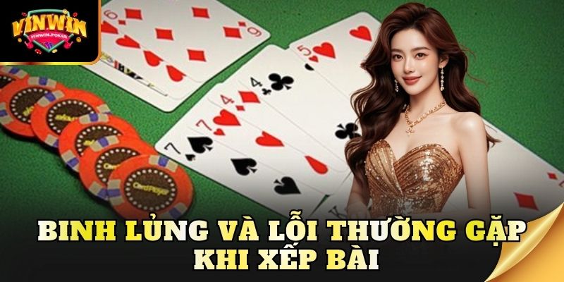 binh lung va loi thuong gap khi xep bai Binh lủng và lỗi thường gặp khi xếp bài
