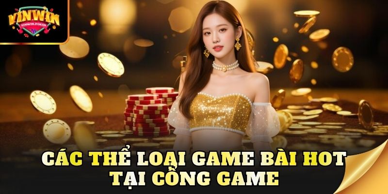 cac the loai game bai hot tai cong game Các thể loại game bài hot tại Vinwin