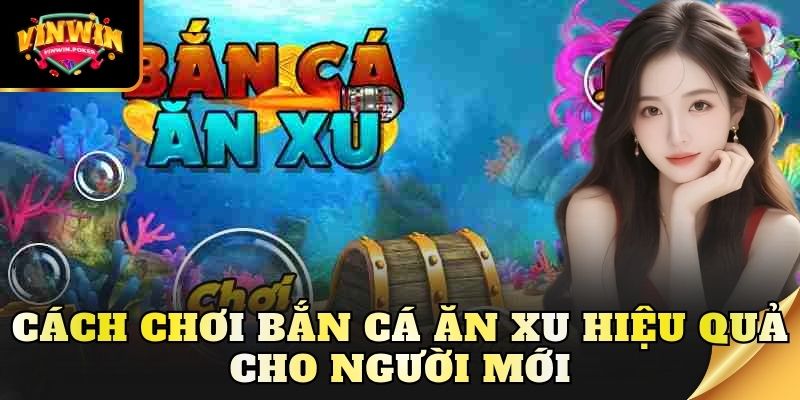 cach choi ban ca an xu hieu qua cho nguoi moi Cách chơi bắn cá ăn xu hiệu quả cho người mới