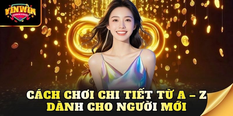 cach choi chi tiet tu a z danh cho nguoi moi Cách chơi chi tiết từ A – Z dành cho người mới