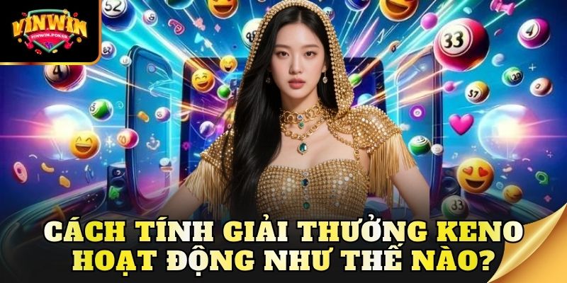 cach tinh giai thuong keno hoat dong nhu the nao Cách tính giải thưởng keno hoạt động như thế nào?