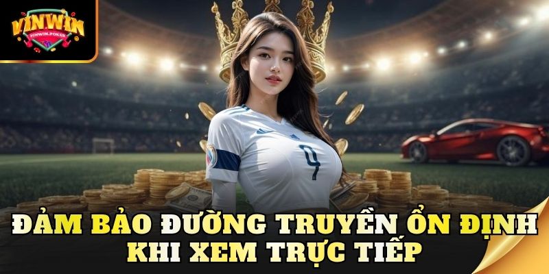 dam bao duong truyen on dinh khi xem truc tiep Đảm bảo đường truyền ổn định khi xem trực tiếp