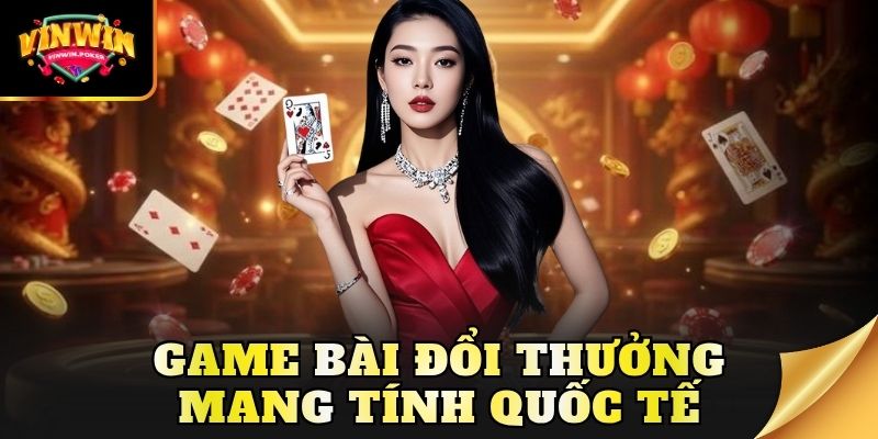 game bai doi thuong mang tinh quoc te Game bài đổi thưởng mang tính quốc tế