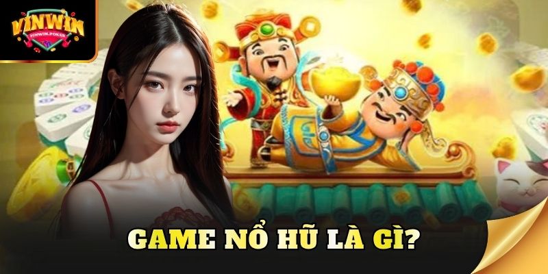 game no hu la gi Game nổ hũ là gì?