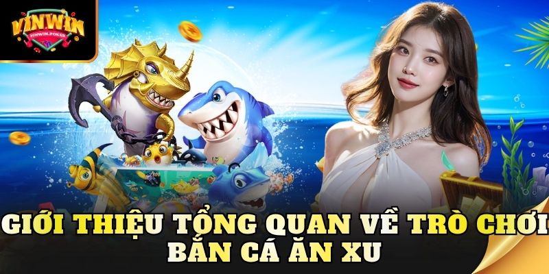 gioi thieu tong quan ve tro choi ban ca an xu Giới thiệu tổng quan về trò chơi bắn cá ăn xu