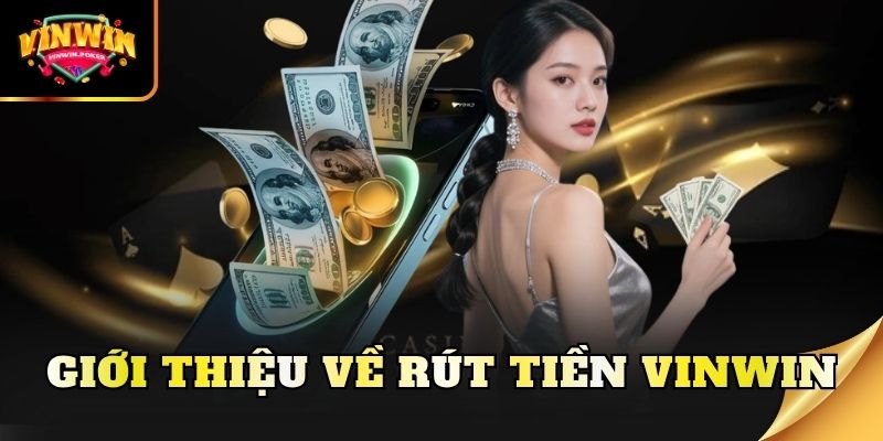 gioi thieu ve rut tien vinwin Giới thiệu về rút tiền Vinwin