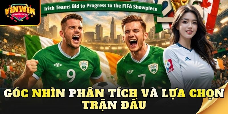goc nhin phan tich va lua chon tran dau Góc nhìn phân tích và lựa chọn trận đấu