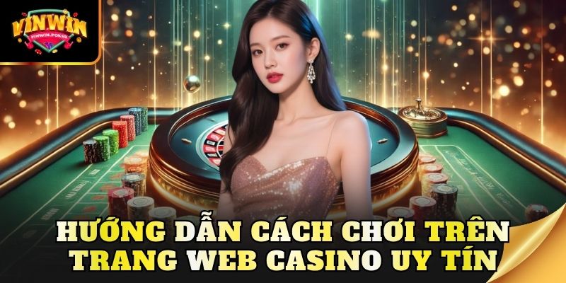 huong dan cach choi tren trang web casino uy tin Hướng dẫn cách chơi trên trang web casino uy tín