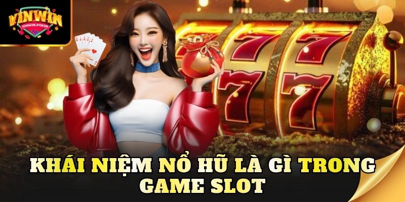 khai niem no hu la gi trong game slot Khái niệm nổ hũ là gì trong game slot