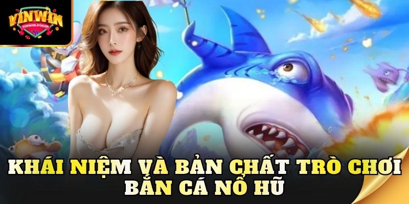 khai niem va ban chat tro choi ban ca no hu Khái niệm và bản chất trò chơi bắn cá nổ hũ