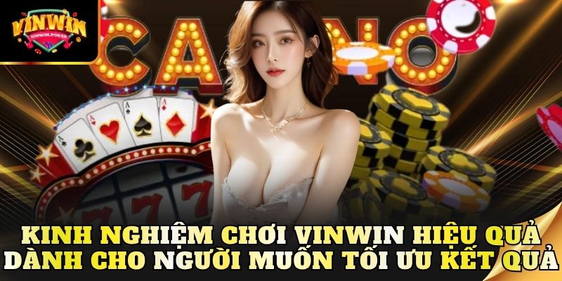kinh nghiem choi vinwin hieu qua danh cho nguoi muon toi uu ket qua Kinh nghiệm chơi Vinwin hiệu quả dành cho người muốn tối ưu kết quả