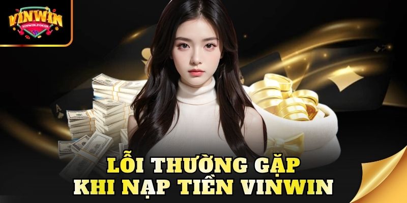 loi thuong gap khi nap tien vinwin Lỗi thường gặp khi nạp tiền Vinwin