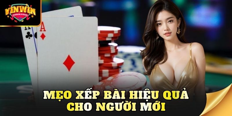 meo xep bai hieu qua cho nguoi moi Mẹo xếp bài hiệu quả cho người mới