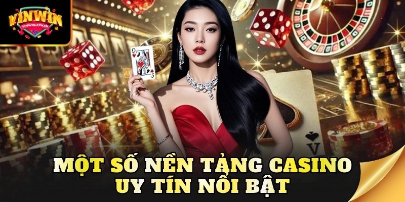 mot so nen tang casino uy tin noi bat Một số nền tảng casino uy tín nổi bật