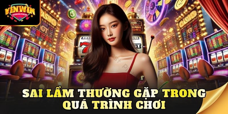 sai lam thuong gap trong qua trinh choi Sai lầm thường gặp trong quá trình chơi
