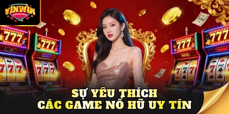 su yeu thich cac game no hu uy tin Sự yêu thích các game nổ hũ uy tín