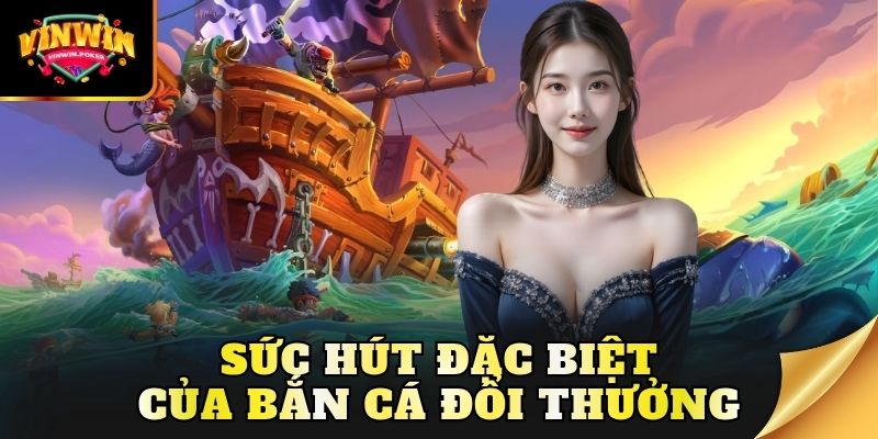 suc hut dac biet cua ban ca doi thuong Sức hút đặc biệt của bắn cá đổi thưởng