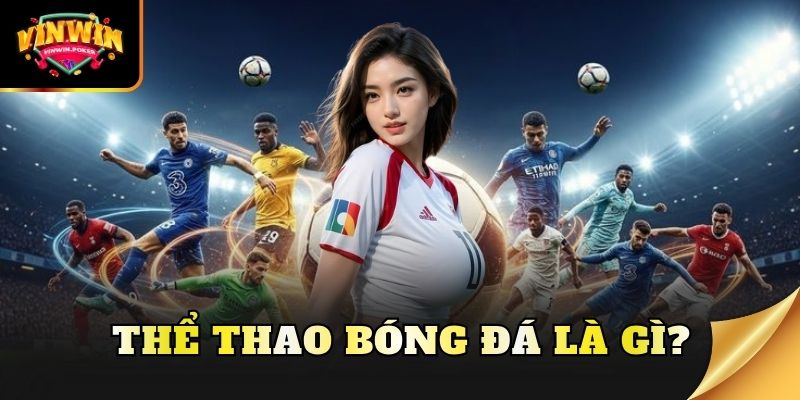 the thao bong da la gi Thể thao bóng đá là gì?