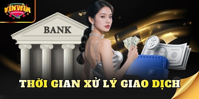 thoi gian xu ly giao dich Thời gian xử lý giao dịch rút tiền Vinwin là bao lâu?