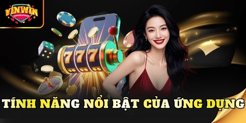 tinh nang noi bat cua ung dung Tính năng nổi bật của ứng dụng