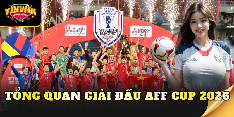 tong quan giai dau aff cup 2026 Tổng quan giải đấu AFF Cup 2026