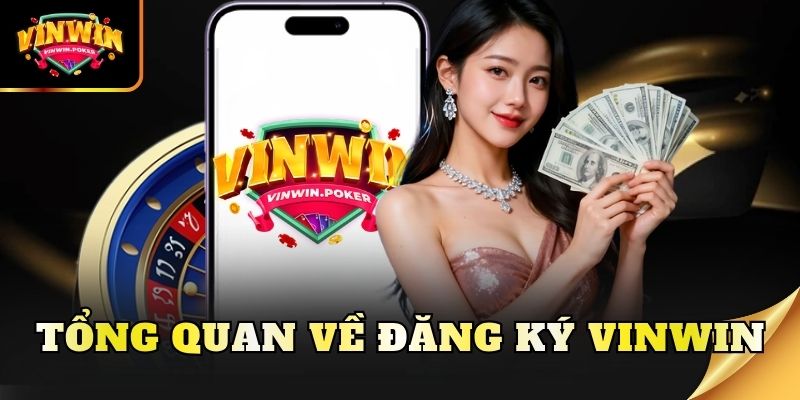 tong quan ve dang ky vinwin Tổng quan về đăng ký Vinwin
