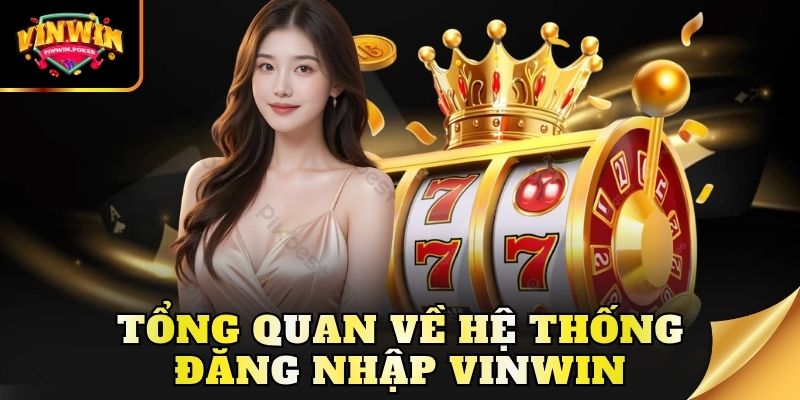 tong quan ve he thong dang nhap vinwin Tổng quan về hệ thống đăng nhập Vinwin