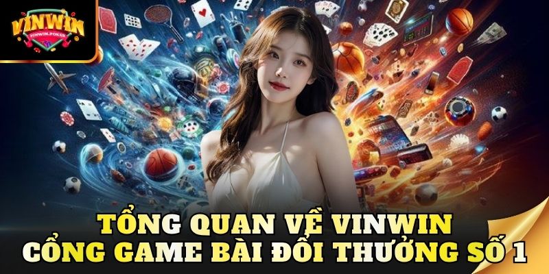 tong quan ve vinwin cong game bai doi thuong so 1 Tổng quan về Vinwin cổng game bài đổi thưởng số 1