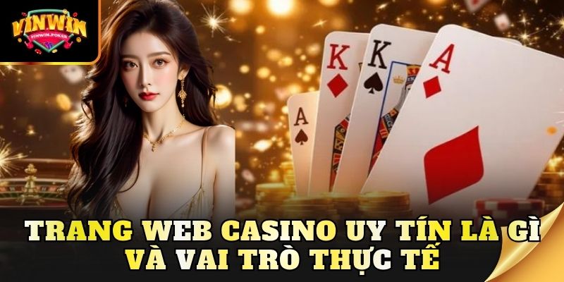 trang web casino uy tin la gi va vai tro thuc te Trang web casino uy tín là gì và vai trò thực tế