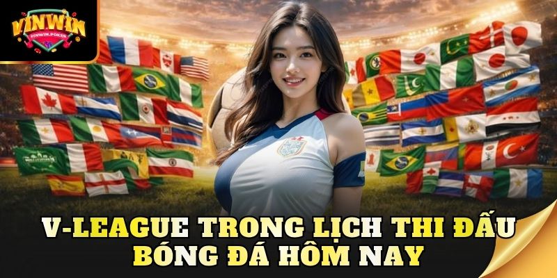 v league trong lich thi dau bong da hom nay V-League trong lịch thi đấu bóng đá hôm nay