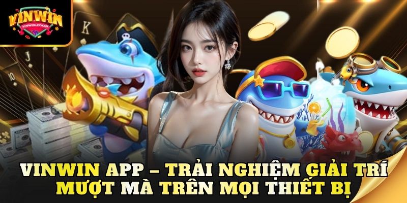 vinwin app trai nghiem giai tri muot ma tren moi thiet bi Vinwin App – Trải nghiệm giải trí mượt mà trên mọi thiết bị